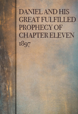 Robert Roberts Daniel and His Great Fulfilled Prophecy of Chapter Eleven (1897)